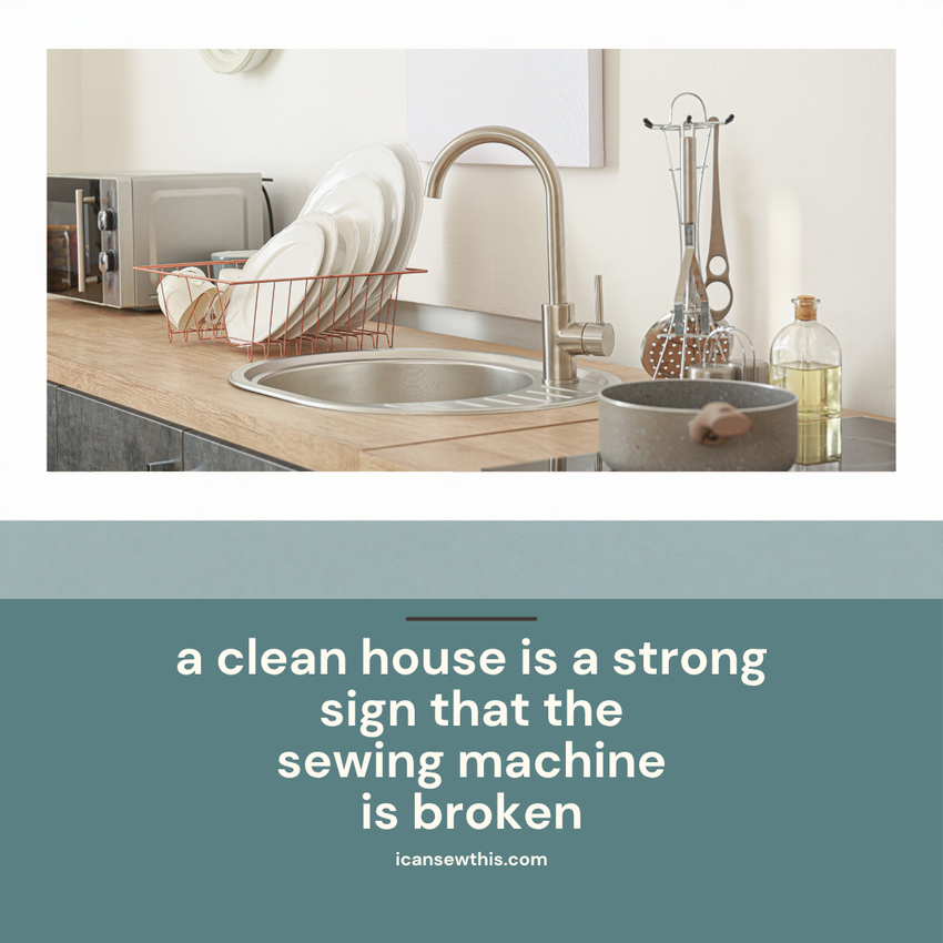 A clean, spotless house is a strong sign that the sewing machine is currently broken.