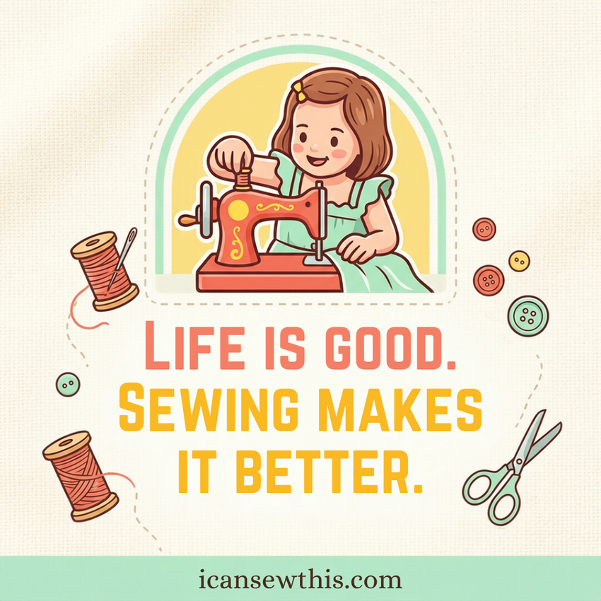 Life is good. Sewing makes it ten times better.