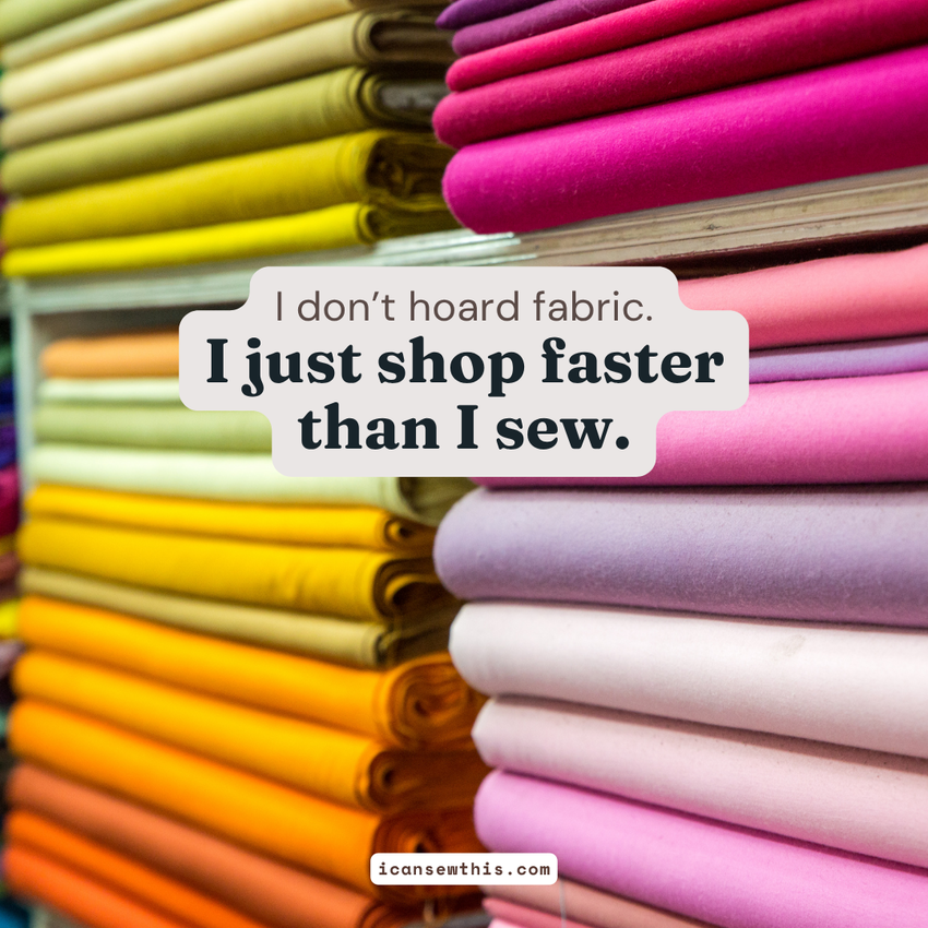 I don&rsquo;t hoard fabric. I just shop faster than I sew.