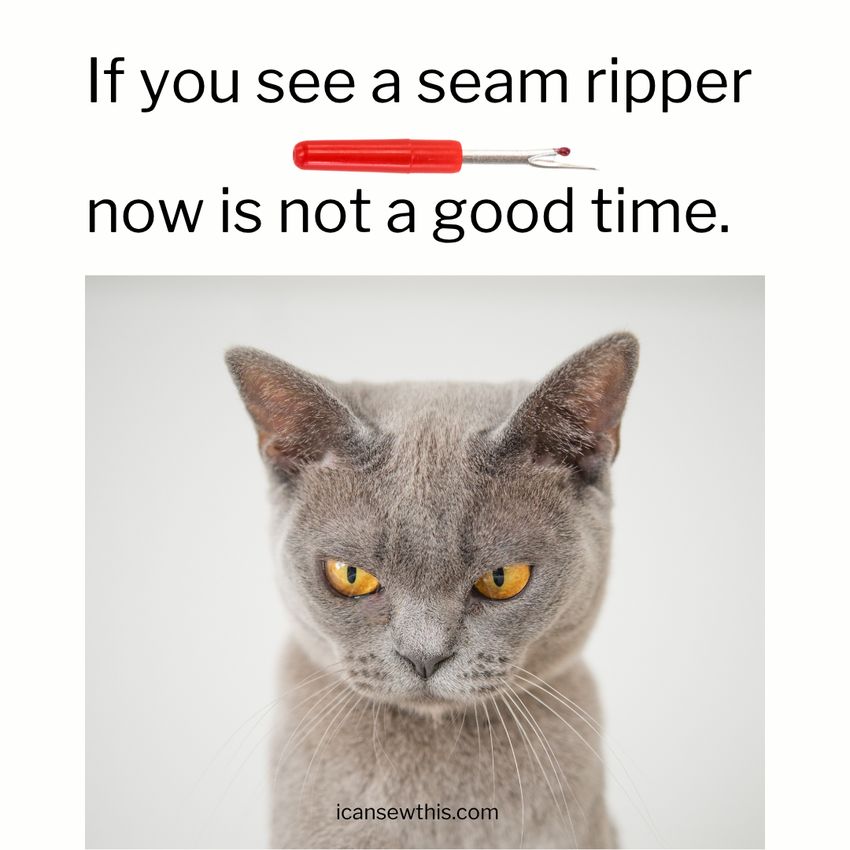 If you see a seam ripper now is not a good time.