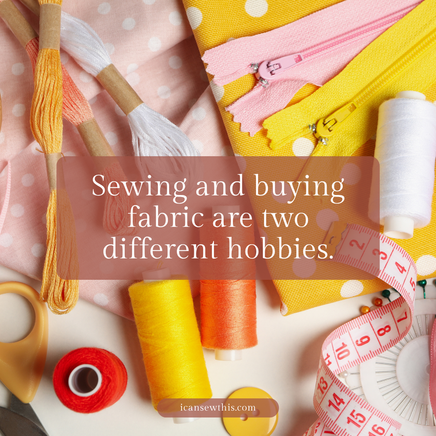 Sewing and buying fabric are two completely separate hobbies.