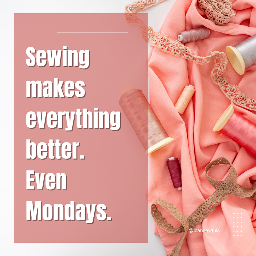 Sewing makes everything better. Even chaotic Mondays.