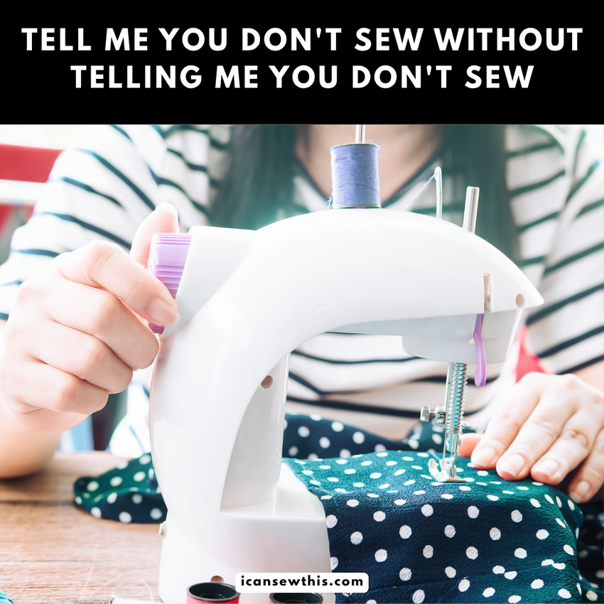 Tell me you don't sew without telling me you don't sew